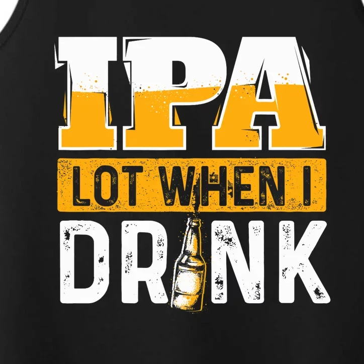 IPA Lot When I Drink - Funny Beer Lover Gift Performance Tank