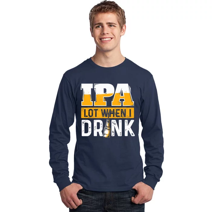 IPA Lot When I Drink - Funny Beer Lover Gift Tall Long Sleeve T-Shirt