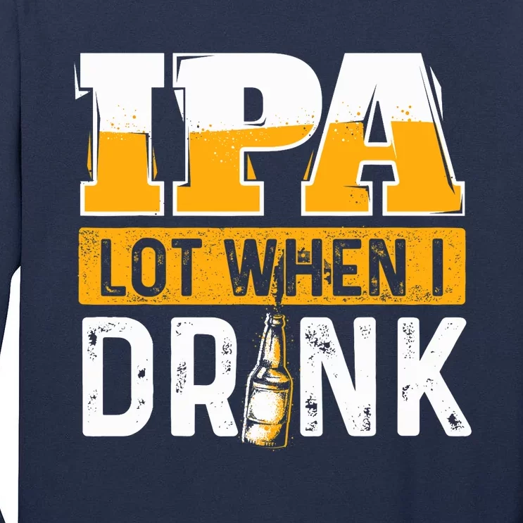 IPA Lot When I Drink - Funny Beer Lover Gift Tall Long Sleeve T-Shirt