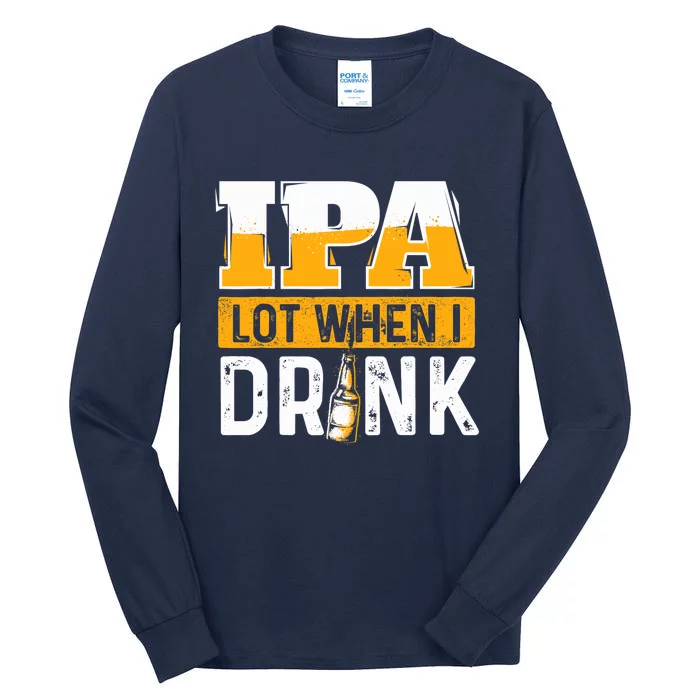 IPA Lot When I Drink - Funny Beer Lover Gift Tall Long Sleeve T-Shirt