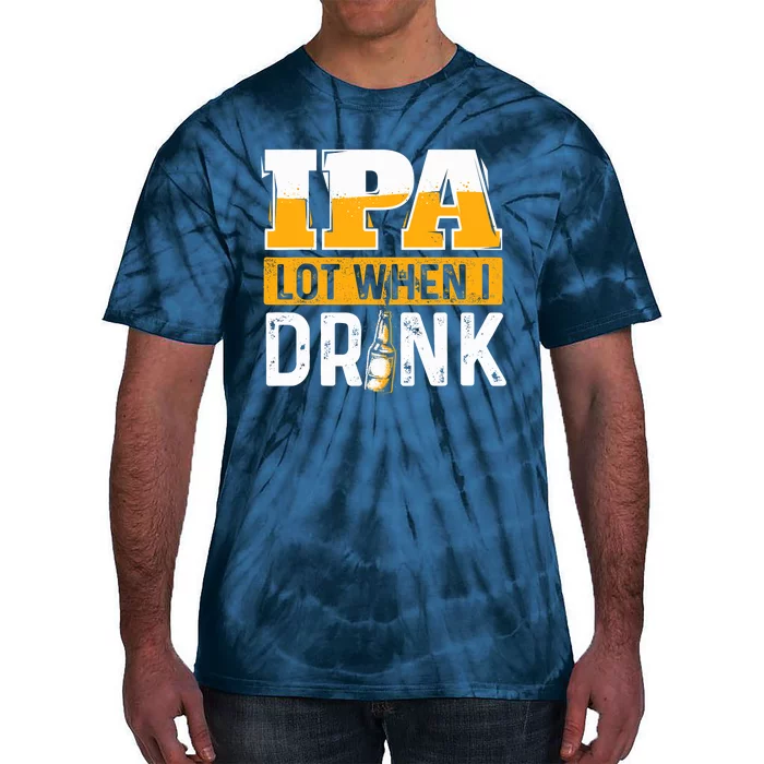 IPA Lot When I Drink - Funny Beer Lover Gift Tie-Dye T-Shirt