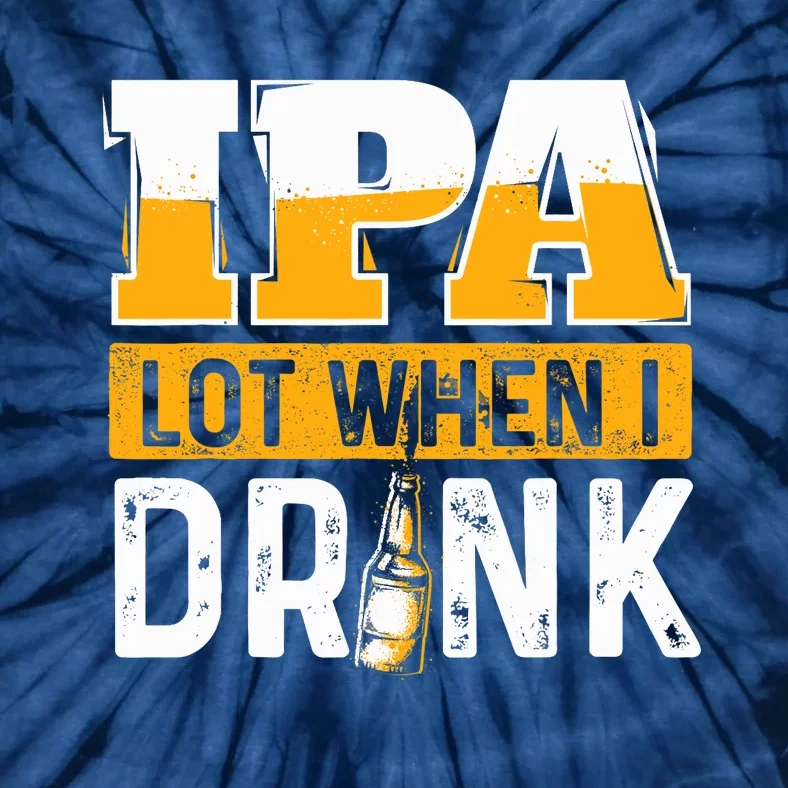 IPA Lot When I Drink - Funny Beer Lover Gift Tie-Dye T-Shirt