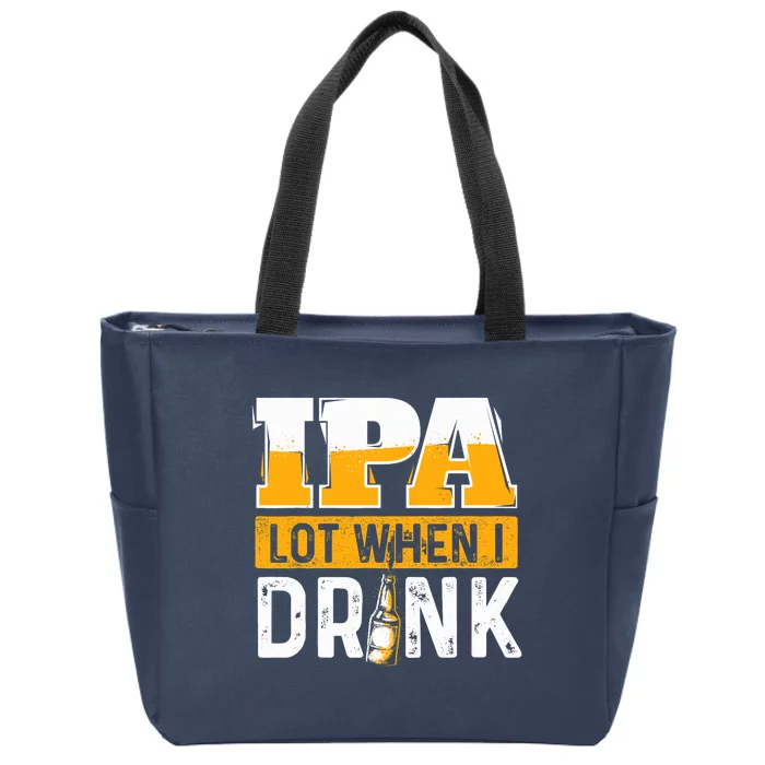 IPA Lot When I Drink - Funny Beer Lover Gift Zip Tote Bag