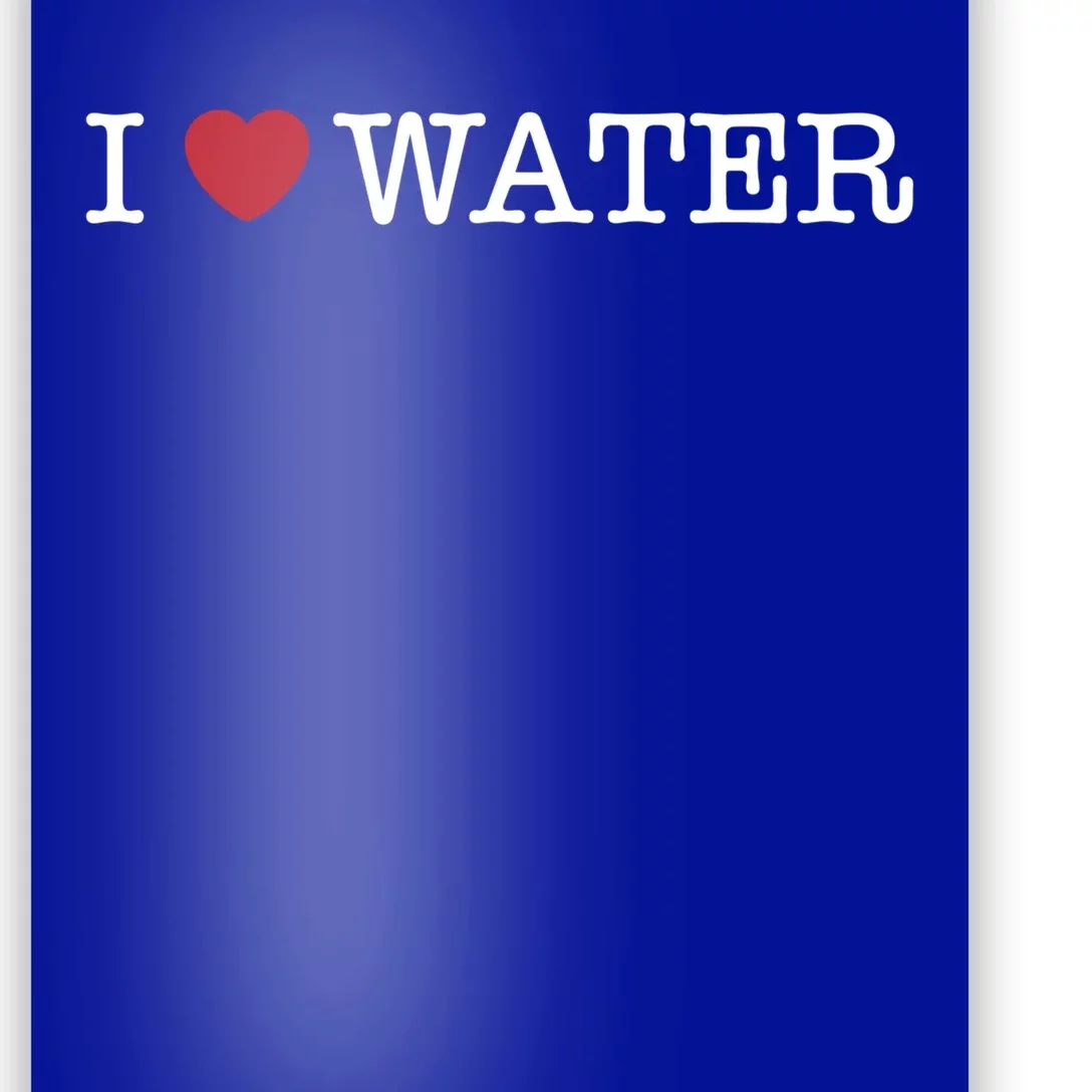 I Love Water Gift Poster