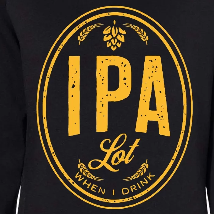 IPA Lot When I Drink Womens California Wash Sweatshirt