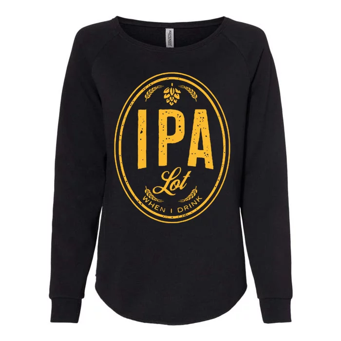 IPA Lot When I Drink Womens California Wash Sweatshirt