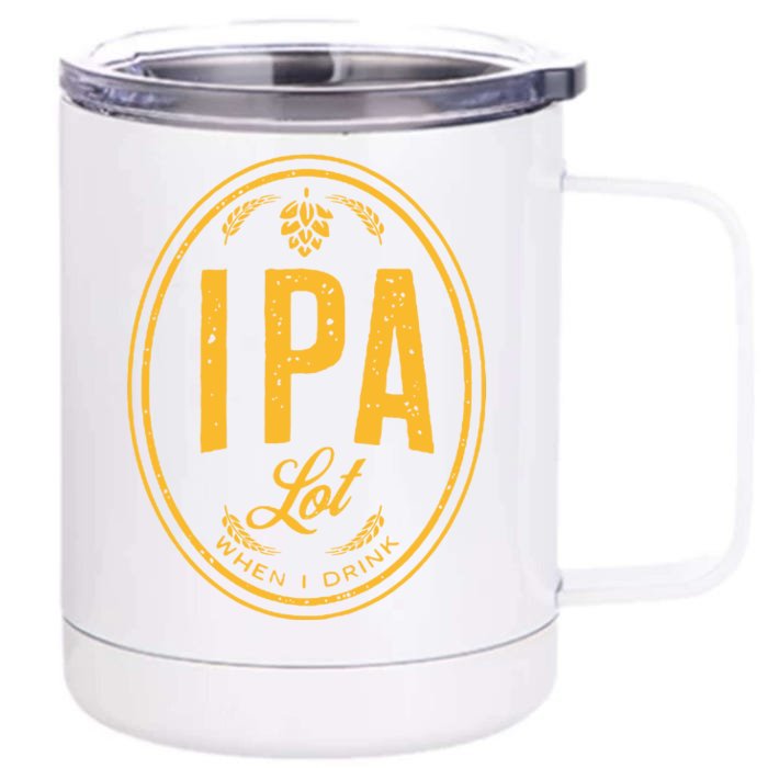 IPA Lot When I Drink Front & Back 12oz Stainless Steel Tumbler Cup