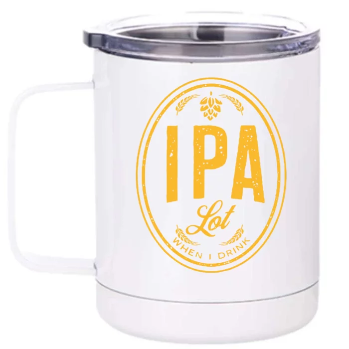 IPA Lot When I Drink Front & Back 12oz Stainless Steel Tumbler Cup