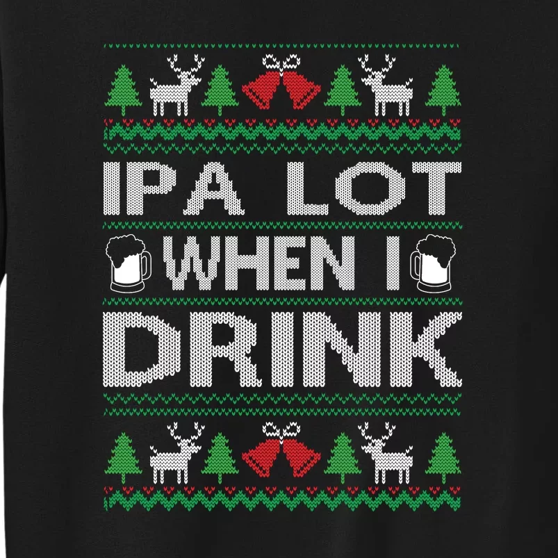 IPA Lot When I Drink Ugly Christmas Sweater Funny Xmas Gift Sweatshirt