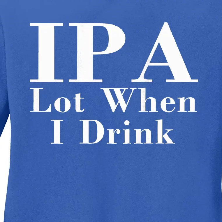 Ipa Lot When I Drink Ladies Long Sleeve Shirt