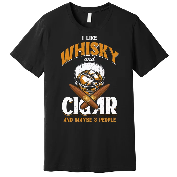 I Like Whisky And Cigars Cigars Smoker Alcohol Drinker Premium T-Shirt