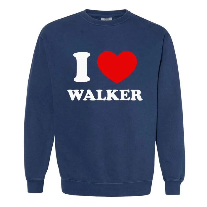 I Love Walker I Heart Walker Funny First Name Walker Garment-Dyed Sweatshirt