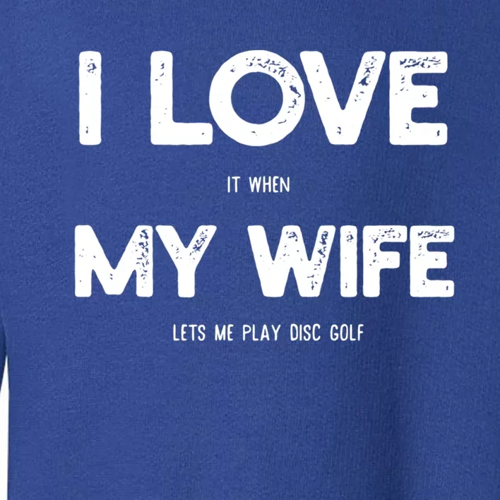 I Love Wife Lets Me Play Disc Golf Husband Golfing Player Gift Toddler Sweatshirt