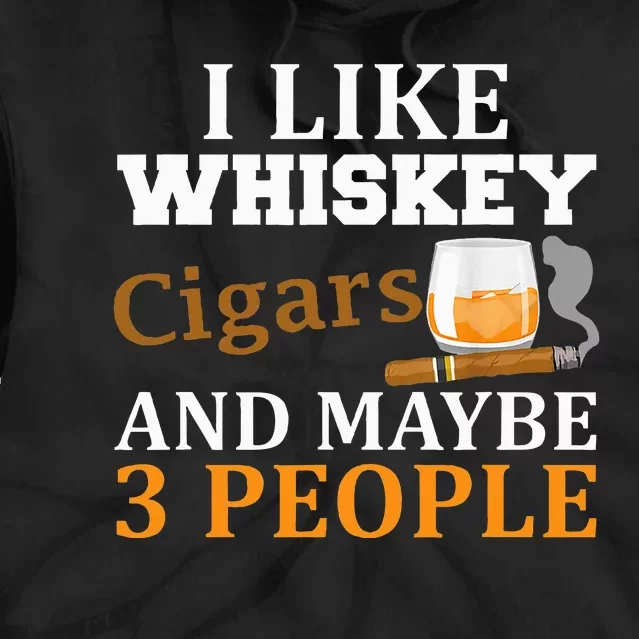 I Like Whiskey And Cigars And Maybe 3 People Funny Tie Dye Hoodie