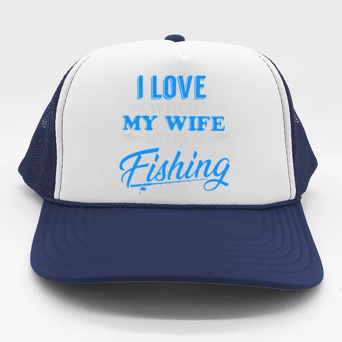 I Love When My Wife Lets Me Go Fishing. Trucker Hat