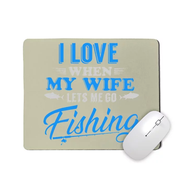 I Love When My Wife Lets Me Go Fishing. Mousepad