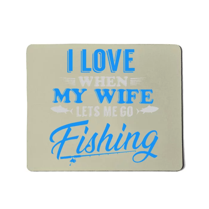 I Love When My Wife Lets Me Go Fishing. Mousepad