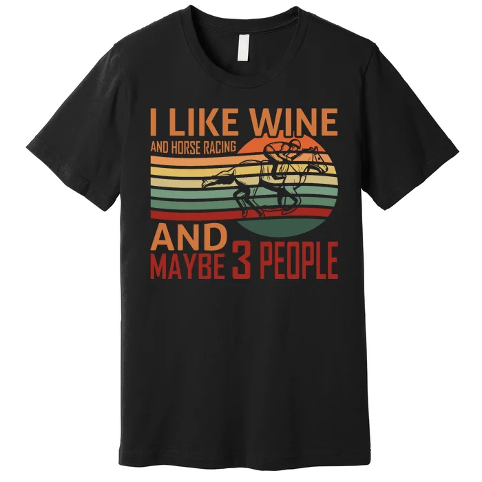 I Like Win And Horse Racing And Maybe 3 People Premium T-Shirt