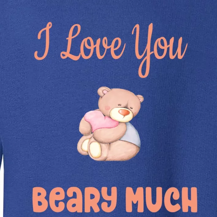 I Love You Beary Much Teddy Bear Valentine's Day Meaningful Gift Toddler Sweatshirt