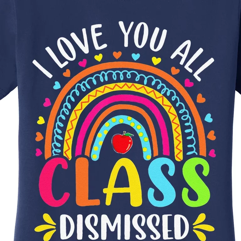 I Love You All Class Dismissed Last Day Of School Rainbow Women's T-Shirt