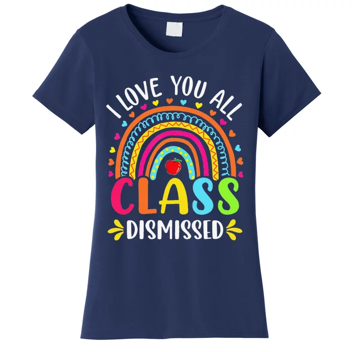 I Love You All Class Dismissed Last Day Of School Rainbow Women's T-Shirt