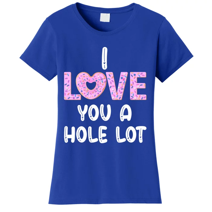 I Love You A Hole Lomeaningful Gift Funny Donut Valentine's Day Gift Meaningful Women's T-Shirt