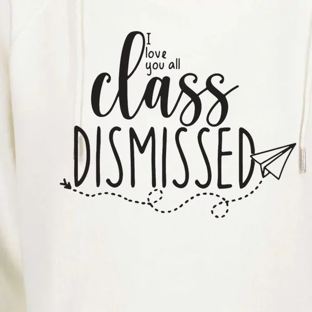 I Love You All Class Dismissed Teacher Last Day Of School Womens Funnel Neck Pullover Hood