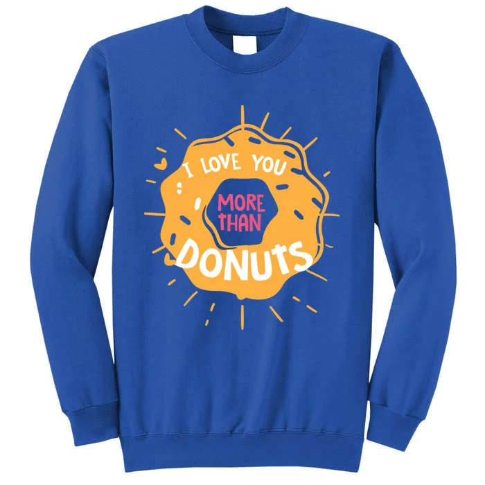 I Love You More Than Donuts Valentines Day Cool Gift Tall Sweatshirt