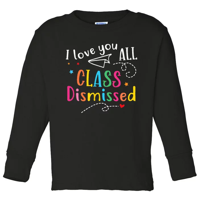 I Love You All Class Dismissed Last Day of School Toddler Long Sleeve Shirt