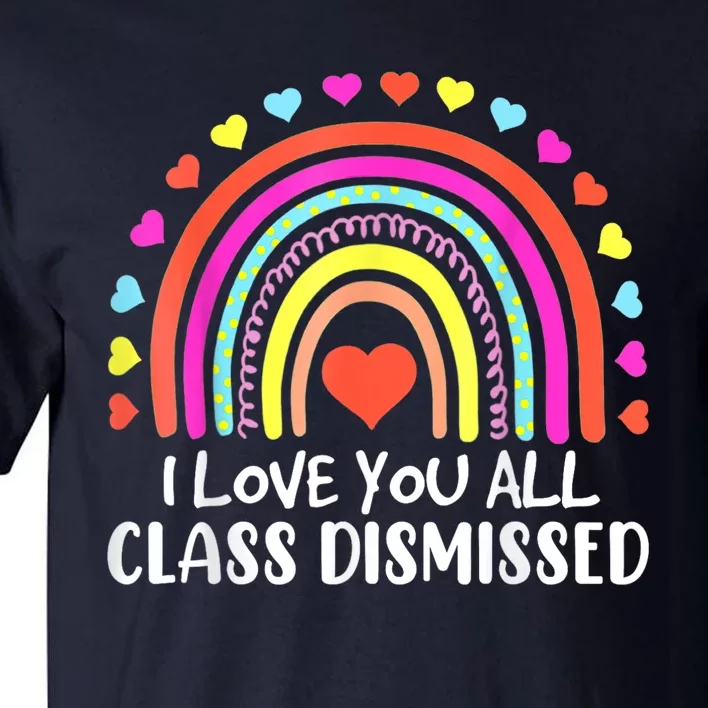 I Love You All Class Dismissed Last Day Of School Teacher Tall T-Shirt