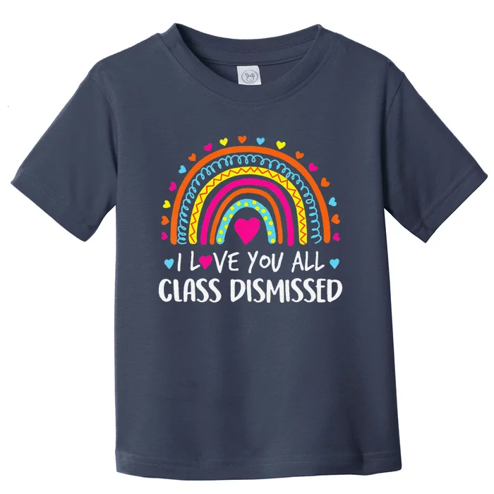 I Love You All Class Dismissed Last Day Of School Teacher Toddler T-Shirt