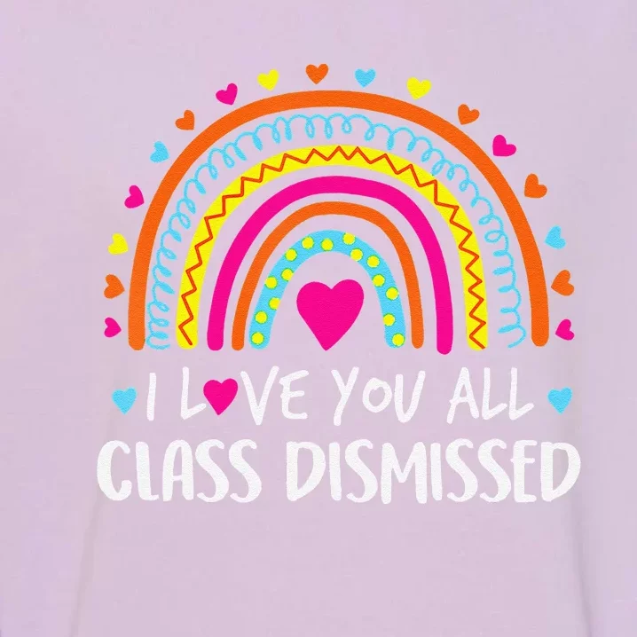 I Love You All Class Dismissed Last Day Of School Teacher Garment-Dyed Sweatshirt