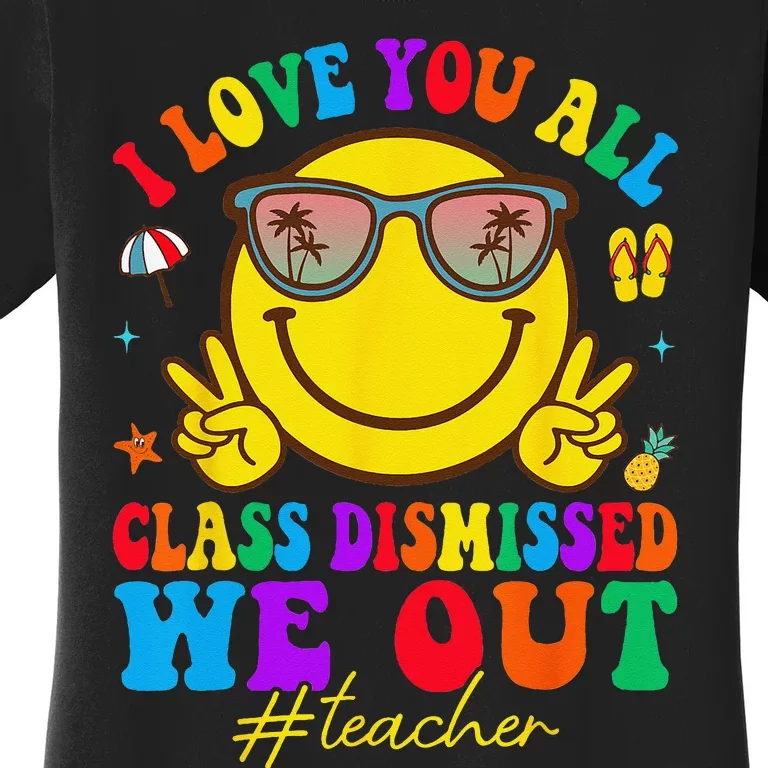 I Love You All Class Dismissed Last Day Of School Teacher Women's T-Shirt