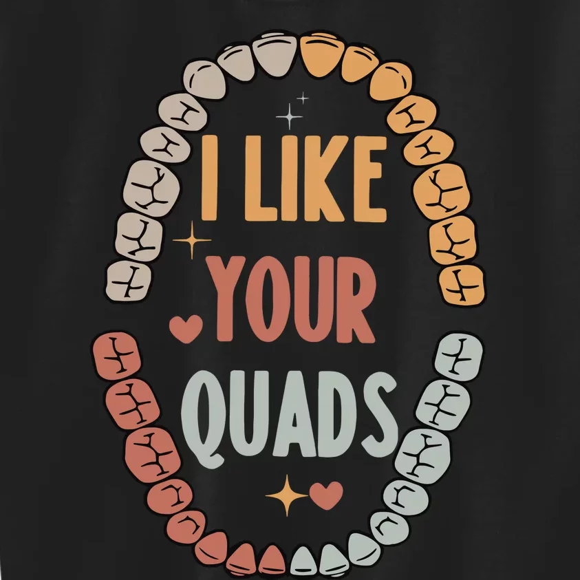 I Like Your Quads Dental Assistant Teeth Kids Sweatshirt