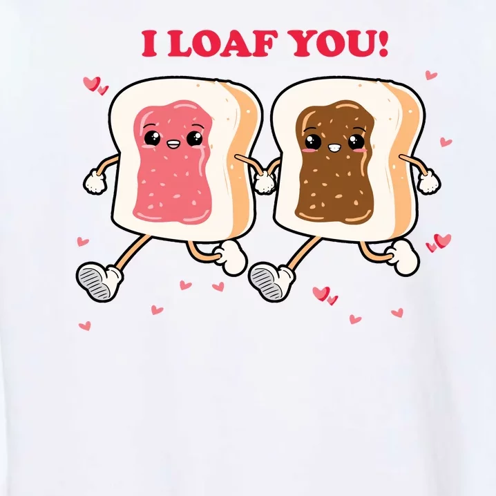 I Loaf You Valentines Day Funny Gift Garment-Dyed Sweatshirt