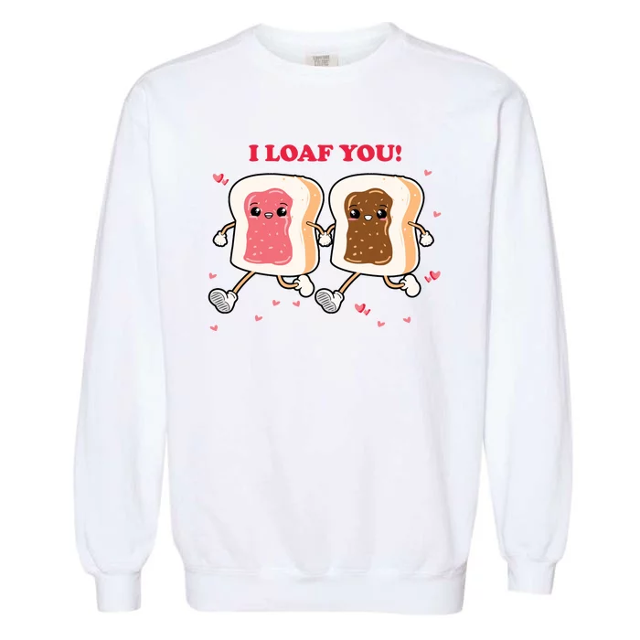 I Loaf You Valentines Day Funny Gift Garment-Dyed Sweatshirt