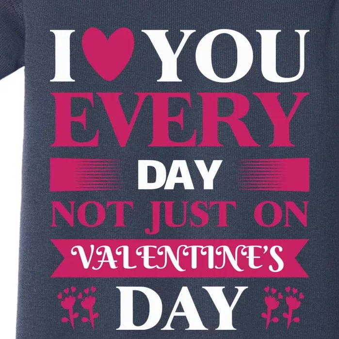 I Love You Everyday Not Just On Valentine's Day Baby Bodysuit