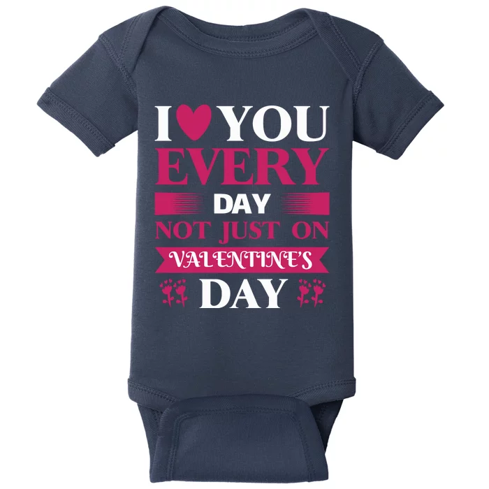 I Love You Everyday Not Just On Valentine's Day Baby Bodysuit