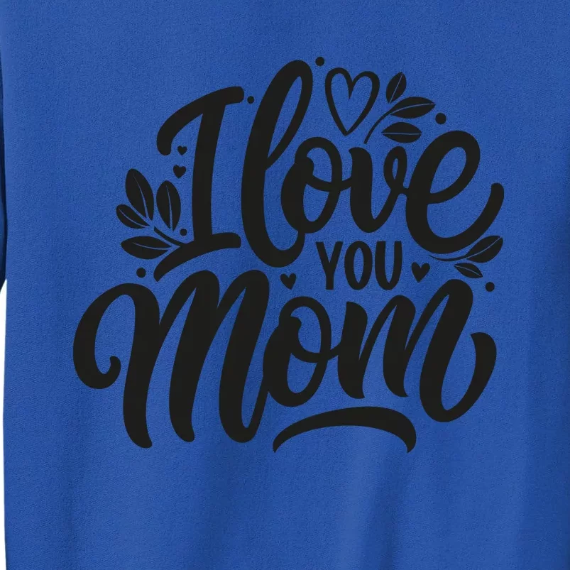 I Love You Mom MotherS Day Celebration Print Tall Sweatshirt