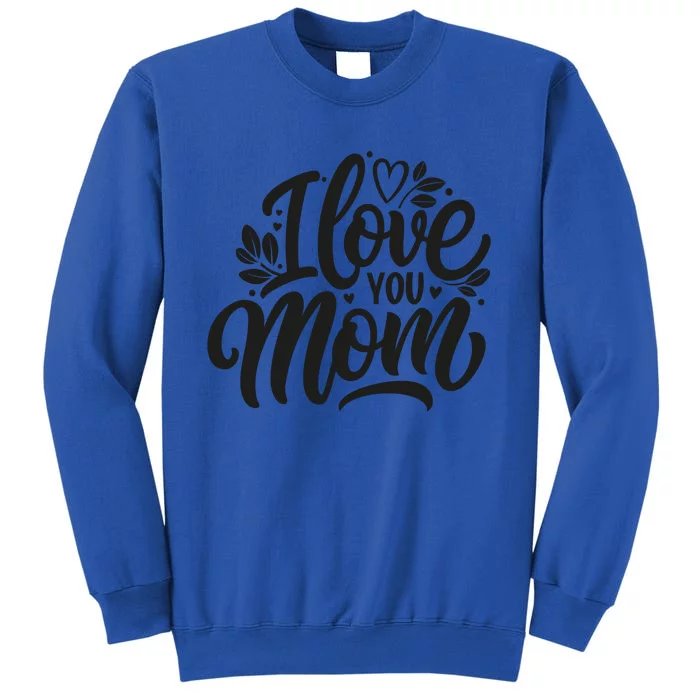 I Love You Mom MotherS Day Celebration Print Tall Sweatshirt