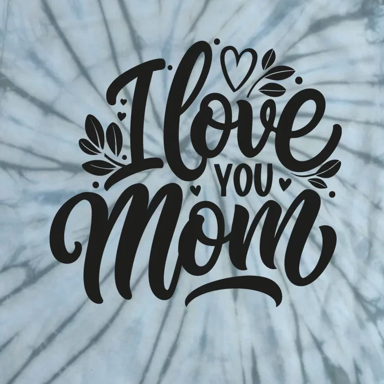 I Love You Mom MotherS Day Celebration Print Tie-Dye T-Shirt