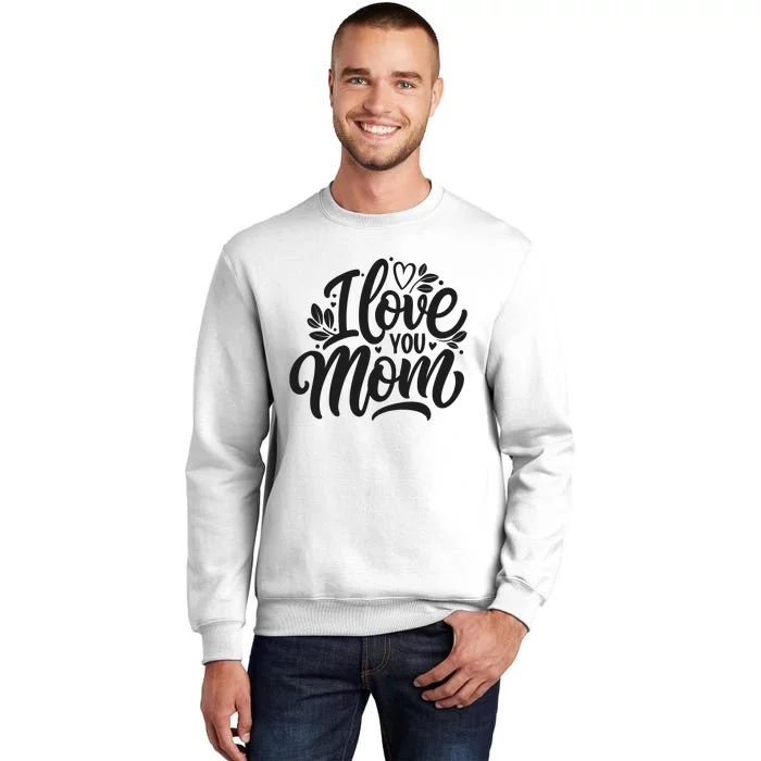 I Love You Mom MotherS Day Celebration Print Sweatshirt