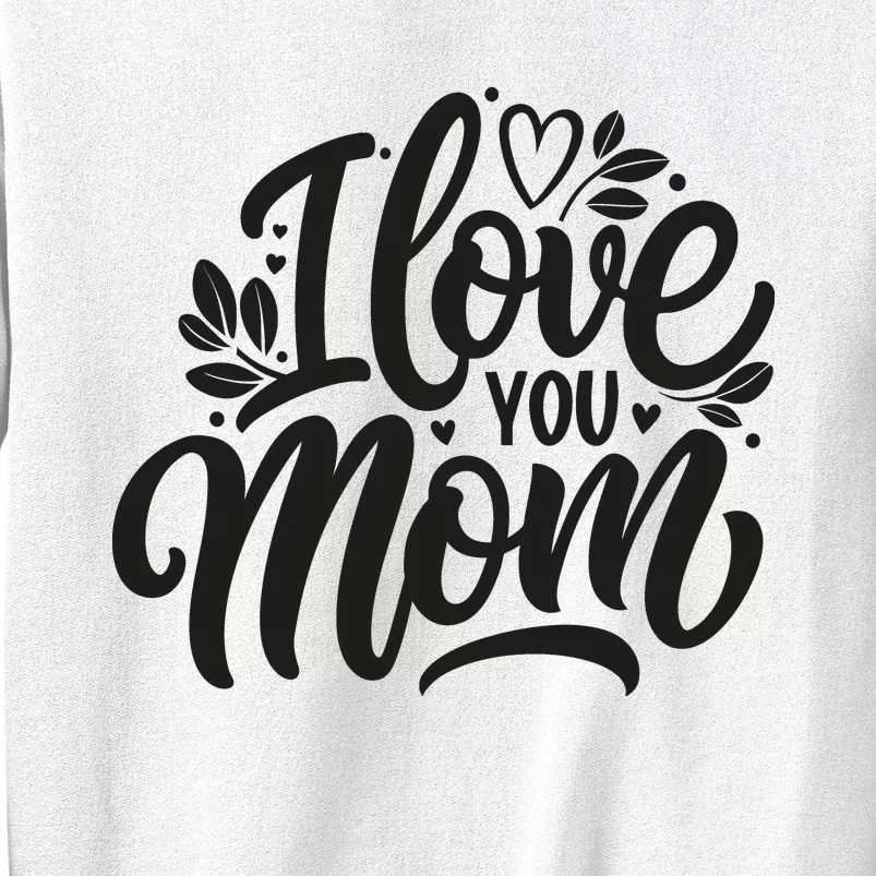 I Love You Mom MotherS Day Celebration Print Sweatshirt