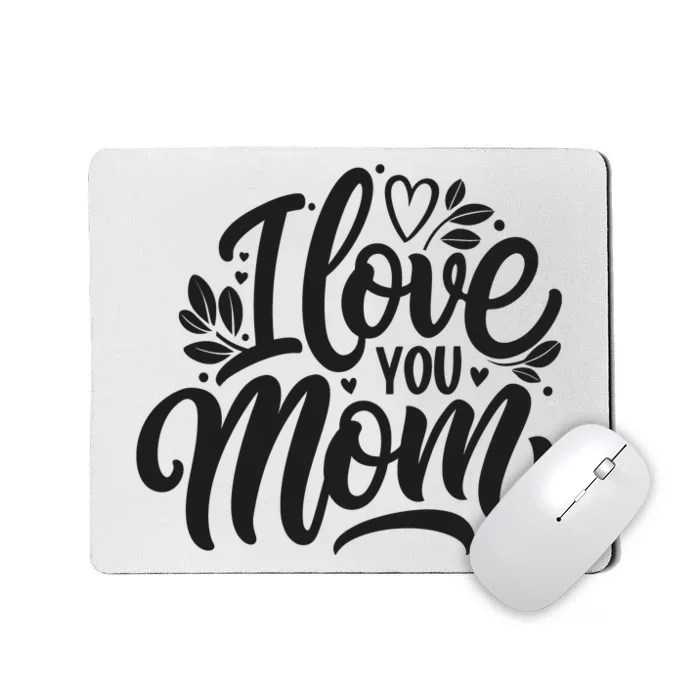 I Love You Mom MotherS Day Celebration Print Mousepad