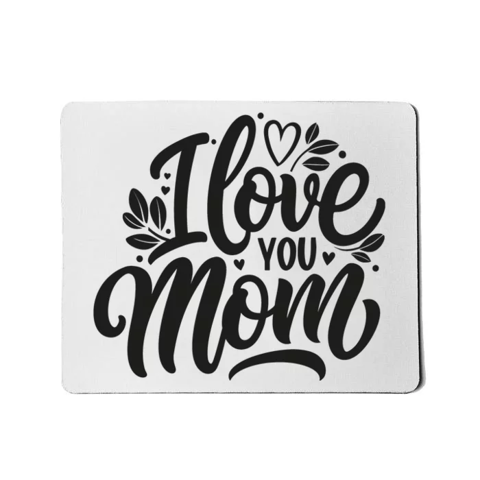 I Love You Mom MotherS Day Celebration Print Mousepad