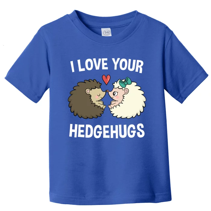 I Love Your Hedgehugs Rotic Valentines Day Hedgehog Gift Toddler T-Shirt