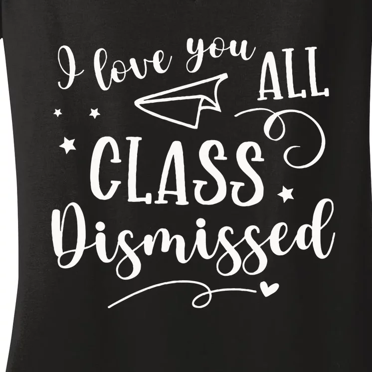 I Love You All Class Dismissed Teacher Last Day Of School Women's V-Neck T-Shirt