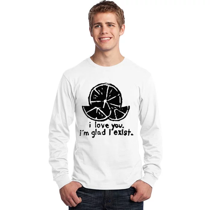 I Love You I’M Glad I Exist Tall Long Sleeve T-Shirt