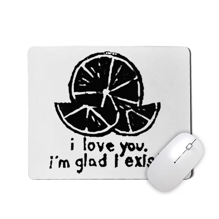 I Love You I’M Glad I Exist Mousepad