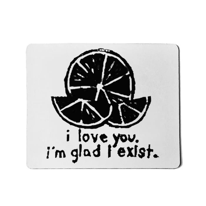 I Love You I’M Glad I Exist Mousepad